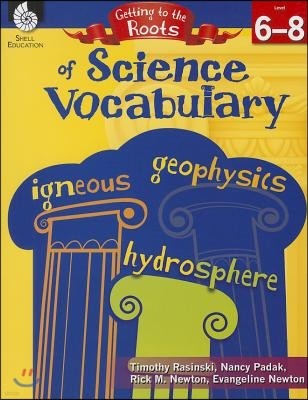Getting to the Roots of Science Vocabulary Levels 6-8 [With CDROM]
