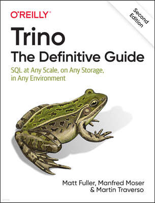 Trino: The Definitive Guide: SQL at Any Scale, on Any Storage, in Any Environment