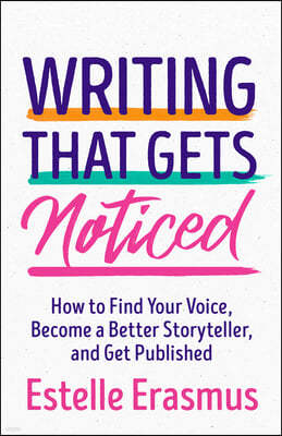 Writing That Gets Noticed: Find Your Voice, Become a Better Storyteller, Get Published