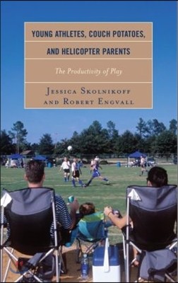 Young Athletes, Couch Potatoes, and Helicopter Parents: The Productivity of Play