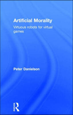 Artificial Morality : Virtuous Robots for Virtual Games (Hardcover)