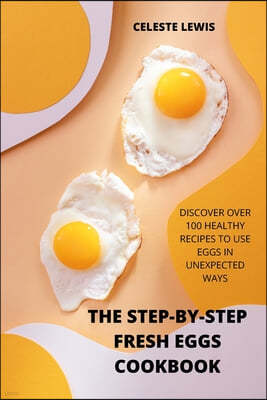 The Step-By-Step Fresh Eggs Cookbook