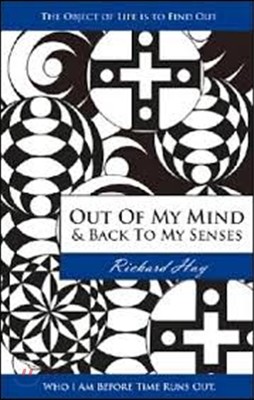 Out of My Mind and Back to My Senses: The Object of Life Is to Find Out Who I Am Before Time Runs Out