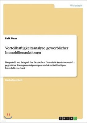 Vorteilhaftigkeitsanalyse gewerblicher Immobilienauktionen: Dargestellt am Beispiel der Deutschen Grundstucksauktionen AG - gegenuber Zwangsversteiger