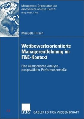 Wettbewerbsorientierte Managerentlohnung Im F&e-Kontext: Eine ?konomische Analyse Ausgew?hlter Performancema?e