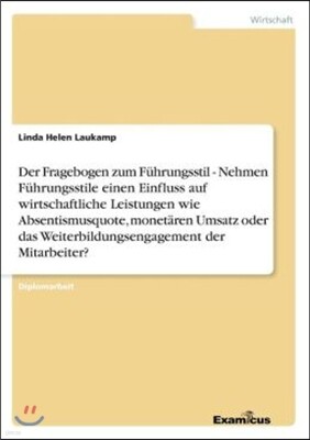 Grin Verlag Der Fragebogen Zum Fuhrungsstil - Nehmen Fuhrungsstile Einen Einfluss Auf Wirtschaftliche Leistungen Wie Absentismusquote, Monetaren Umsatz Oder Das W