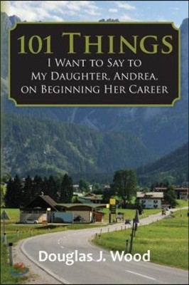 101 Things I Want to Say to My Daughter, Andrea, on Beginning Her Career