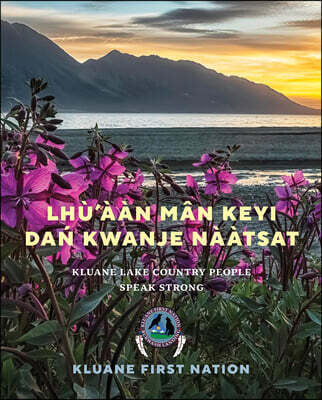 Lhù'ààn Mân Keyí Dań Kwánje Nààtsat: Kluane Lake Country People Speak Strong