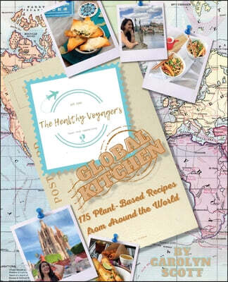 The Healthy Voyager's Global Kitchen: 175 Plant Based Recipes from Around the World