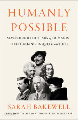 Humanly Possible: Seven Hundred Years of Humanist Freethinking, Inquiry, and Hope