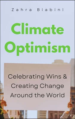 Climate Optimism: Celebrating Systemic Change Around the World (Environmental Sustainability, Doing Good Things, Book for Activists)