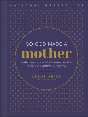 So God Made a Mother: Tender, Proud, Strong, Faithful, Known, Beautiful, Worthy, and Unforgettable--Just Like You