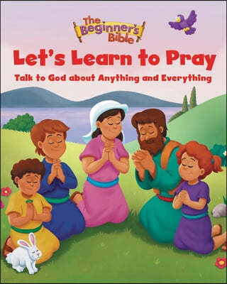 The Beginner's Bible Let's Learn to Pray: Talk to God about Anything and Everything