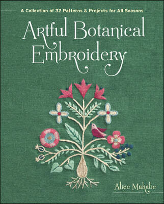 Artful Botanical Embroidery: A Collection of 32 Patterns & Projects for All Seasons