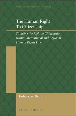 The Human Right to Citizenship: Situating the Right to Citizenship Within International and Regional Human Rights Law