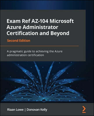 Exam Ref AZ-104 Microsoft Azure Administrator Certification and Beyond - Second Edition: A pragmatic guide to achieving the Azure administration certi