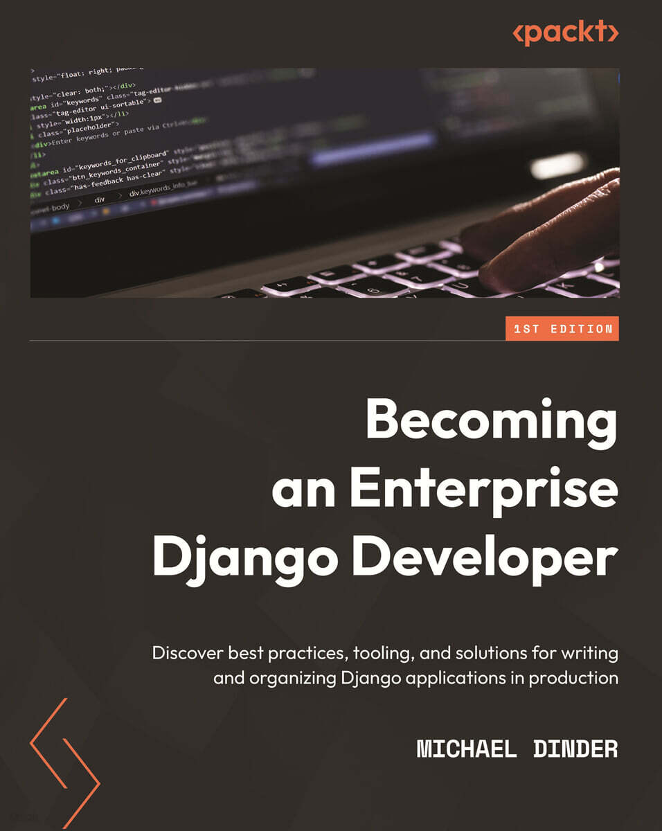 Becoming an Enterprise Django Developer: Discover best practices, tooling, and solutions for writing and organizing Django applications in production