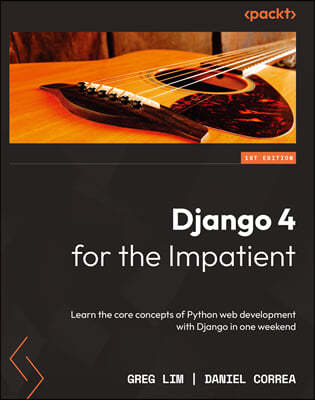 Django 4 for the Impatient: Learn the core concepts of Python web development with Django in one weekend