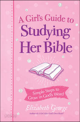 A Girl's Guide to Studying Her Bible: Simple Steps to Grow in God's Word