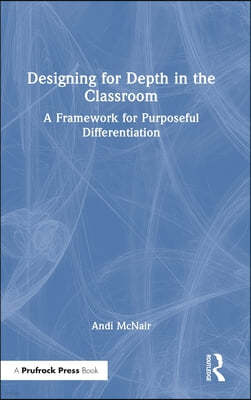 Designing for Depth in the Classroom: A Framework for Purposeful Differentiation