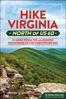 Hike Virginia North of Us 60: 51 Hikes from the Allegheny Mountains to the Chesapeake Bay