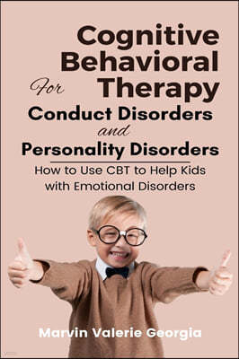 Cognitive Behavioral Therapy for Conduct Disorders and Personality Disorders: How to Use CBT to Help Kids with Emotional Disorders