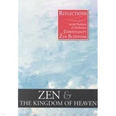 Zen and the Kingdom of Heaven Reflections on the Tradition of Meditation in Christianity and Zen Buddhism