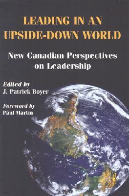 Leading in an Upside-Down World: New Canadian Perspectives on Leadership