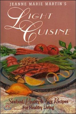 Jeanne Marie Martin's Light Cuisine: Seafood, Poultry and Egg Recipes for Healthy Living