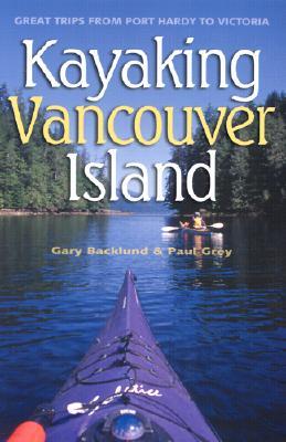 Kayaking Vancouver Island: Great Trips from Port Hardy to Victoria