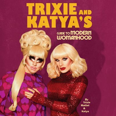 Trixie and Katya&#39;s Guide to Modern Womanhood