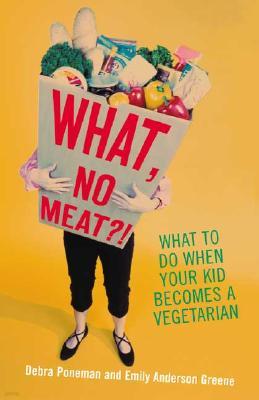 What, No Meat?!: What to Do When Your Kid Becomes a Vegetarian