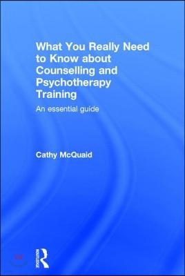 What You Really Need to Know about Counselling and Psychotherapy Training: An Essential Guide