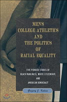 Men's College Athletics and the Politics of Racial Equality: Five Pioneer Stories of Black Manliness, White Citizenship, and American Democracy