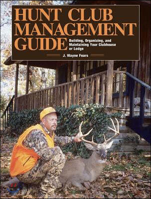 Hunt Club Management Guide: Building, Organizing, and Maintaining Your Clubhouse or Lodge