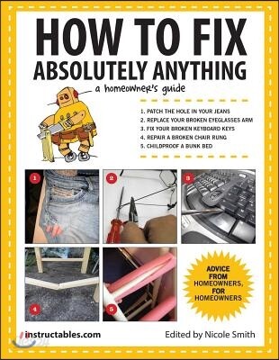 How to Fix Absolutely Anything: A Homeownera's Guide