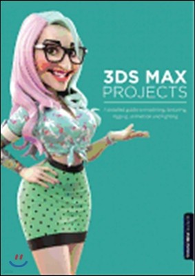3DS Max Projects: A Detailed Guide to Modeling, Texturing, Rigging, Animation and Lighting