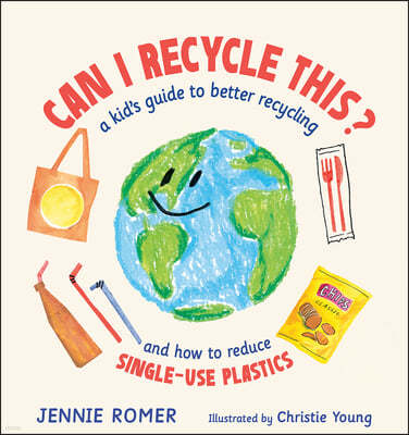 Can I Recycle This?: A Kid's Guide to Better Recycling and How to Reduce Single-Use Plastics