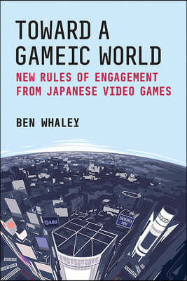 Toward a Gameic World: New Rules of Engagement from Japanese Video Games Volume 100