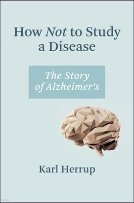 How Not to Study a Disease: The Story of Alzheimer's