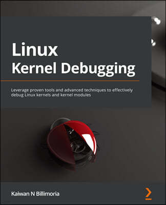 Linux Kernel Debugging: Leverage proven tools and advanced techniques to effectively debug Linux kernels and kernel modules