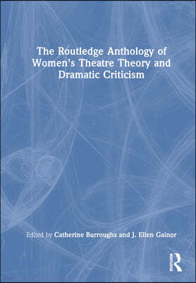 Routledge Anthology of Women's Theatre Theory and Dramatic Criticism