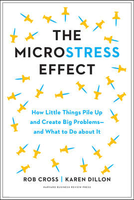 Harvard Business Review Press The Microstress Effect: How Little Things Pile Up and Create Big Problems--And What to Do about It