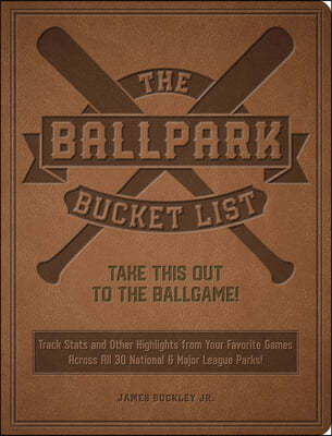 The Ballpark Bucket List: Take This Out to the Ballgame! - The Ultimate Scorecard for Visiting All 30 Major League Parks