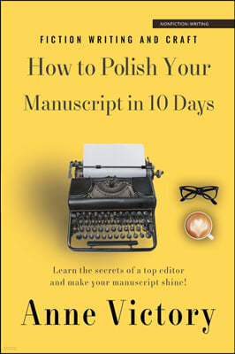 How to Polish Your Manuscript in 10 Days: Learn the secrets of a top editor and make your story shine!