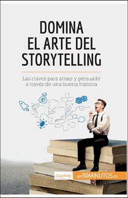 Domina el arte del storytelling: Las claves para atraer y persuadir a traves de una buena historia