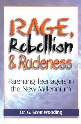 Rage, Rebellion & Rudeness: Parenting Teenagers in the New Millennium