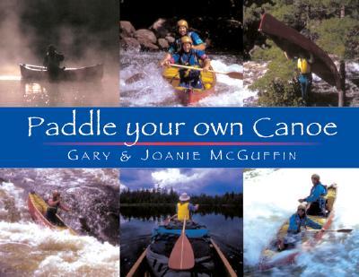 Paddle Your Own Canoe: An Illustrated Guide to the Art of Canoeing