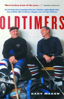 Oldtimers: On the Road with the Legendary Heroes of Hockey, Including Bobby Hull, Darryl Sittler, Marcel Dionne