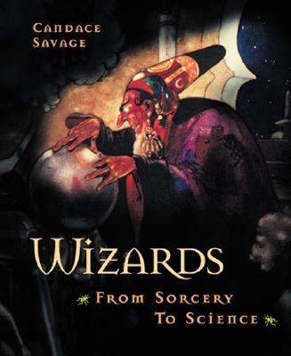 Wizards: An Amazing Journey Through the Last Great Age of Magic